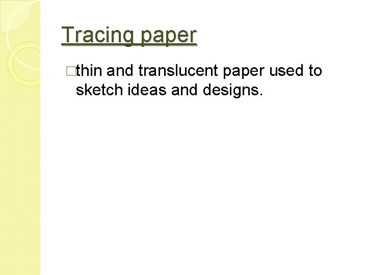 Tracing paper �thin and translucent paper used to sketch ideas and designs. 