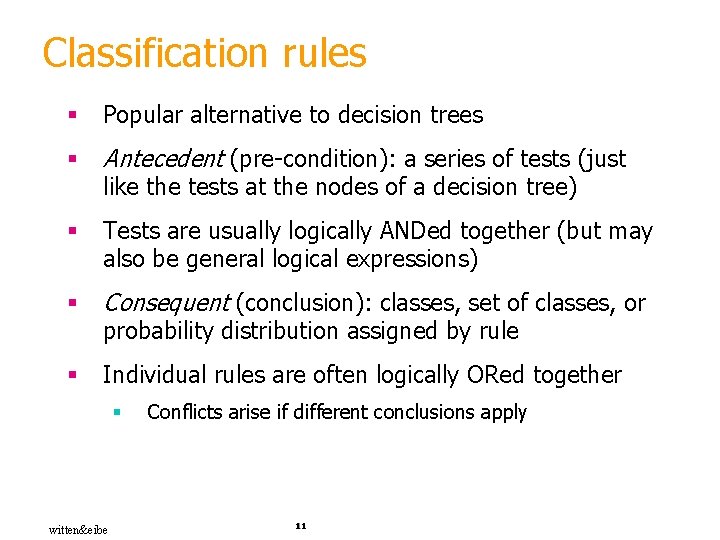 Classification rules § Popular alternative to decision trees § Antecedent (pre-condition): a series of