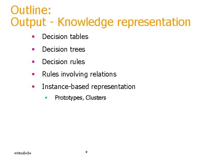 Outline: Output - Knowledge representation § Decision tables § Decision trees § Decision rules