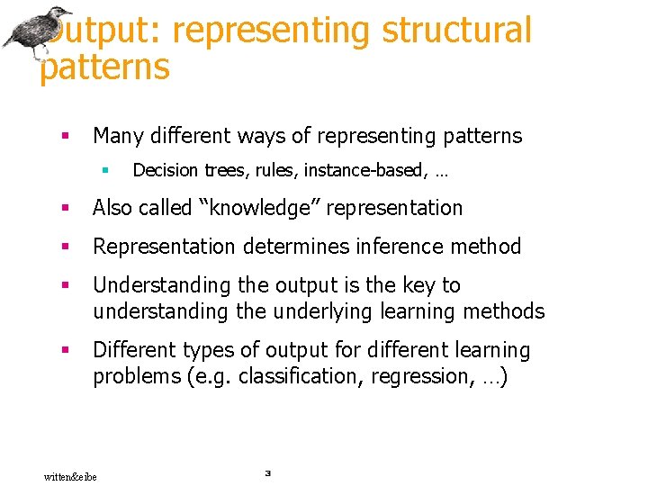 Output: representing structural patterns § Many different ways of representing patterns § Decision trees,