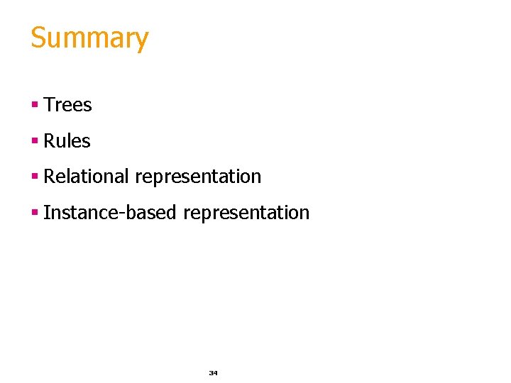 Summary § Trees § Rules § Relational representation § Instance-based representation 34 