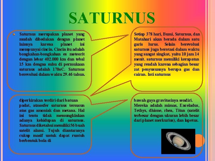 SATURNUS Saturnus merupakan planet yang mudah dibedakan dengan planet lainnya karena planet ini mempunyai