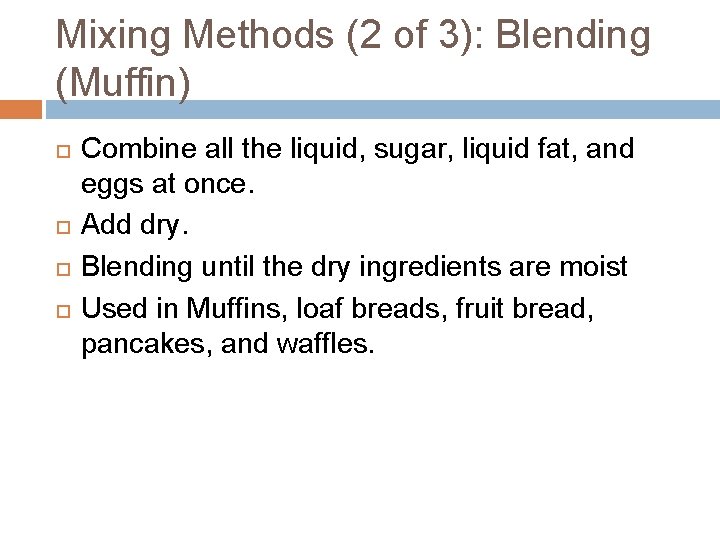 Mixing Methods (2 of 3): Blending (Muffin) Combine all the liquid, sugar, liquid fat,