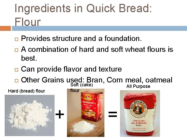 Ingredients in Quick Bread: Flour Provides structure and a foundation. A combination of hard