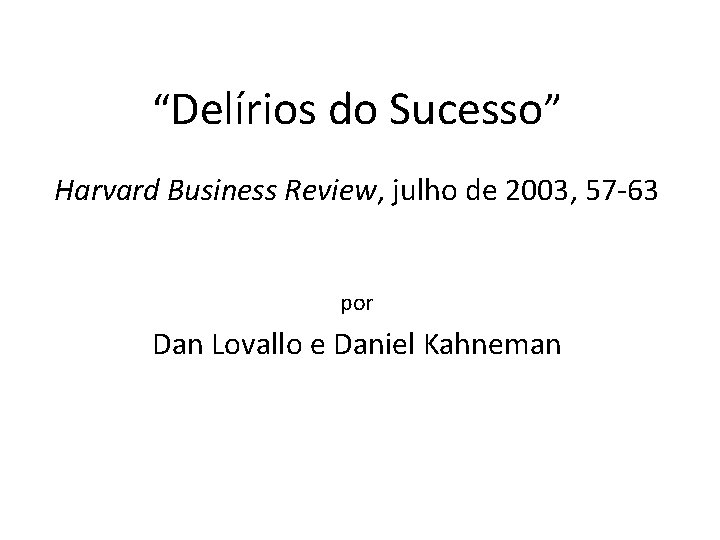 “Delírios do Sucesso” Harvard Business Review, julho de 2003, 57 -63 por Dan Lovallo