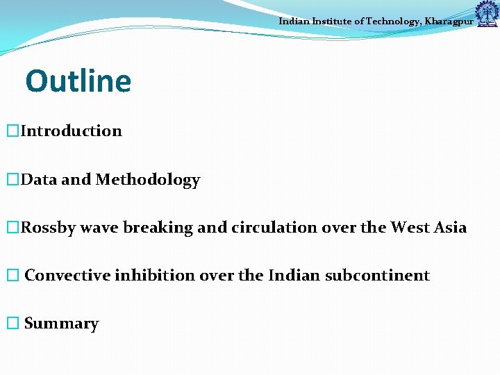 Indian Institute of Technology, Kharagpur Outline �Introduction �Data and Methodology �Rossby wave breaking and