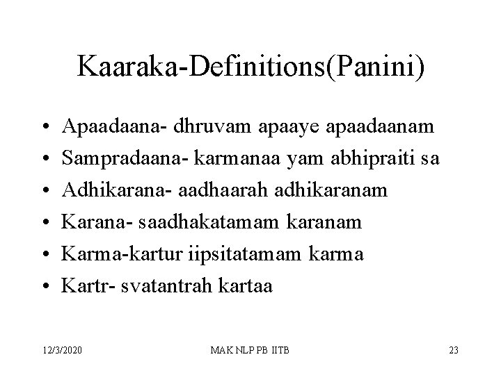 Kaaraka-Definitions(Panini) • • • Apaadaana- dhruvam apaaye apaadaanam Sampradaana- karmanaa yam abhipraiti sa Adhikarana-