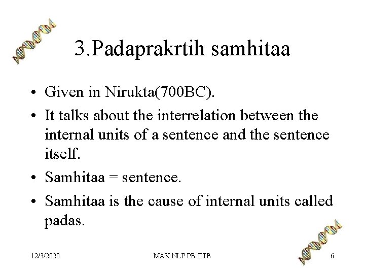 3. Padaprakrtih samhitaa • Given in Nirukta(700 BC). • It talks about the interrelation