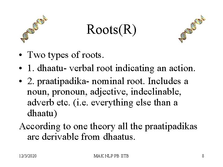 Roots(R) • Two types of roots. • 1. dhaatu- verbal root indicating an action.