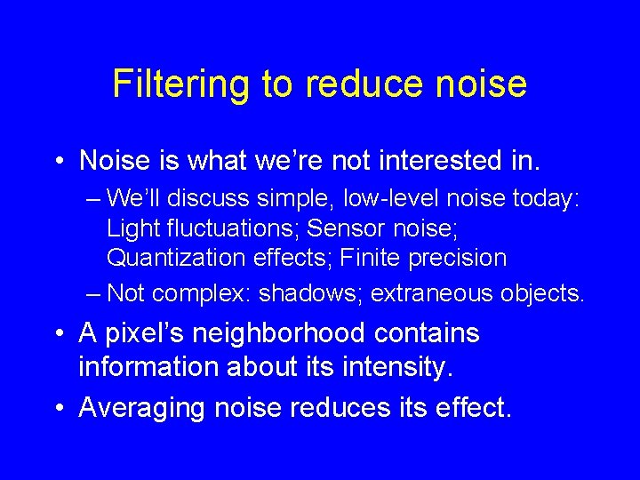 Filtering to reduce noise • Noise is what we’re not interested in. – We’ll