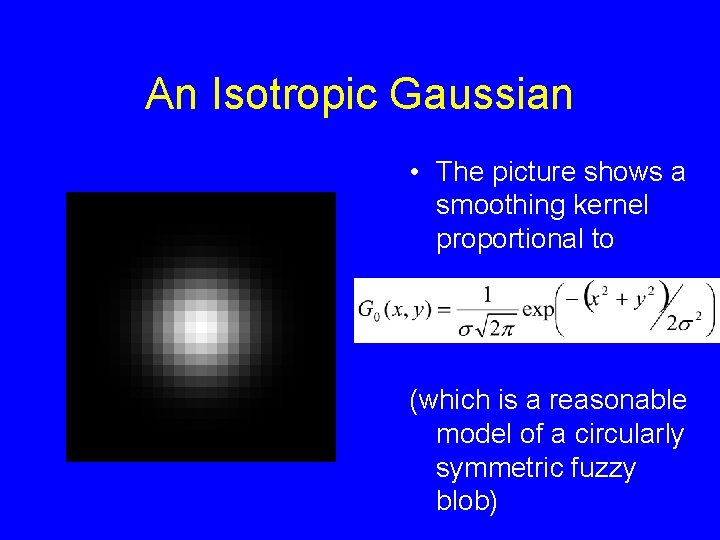 An Isotropic Gaussian • The picture shows a smoothing kernel proportional to (which is