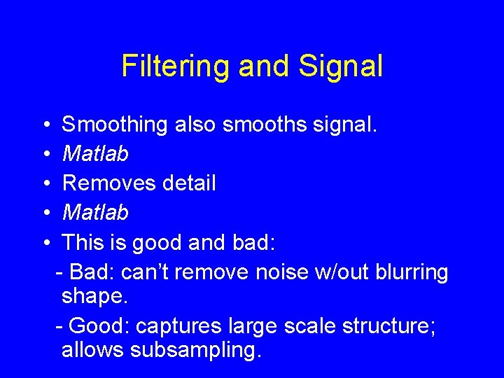 Filtering and Signal • • • Smoothing also smooths signal. Matlab Removes detail Matlab