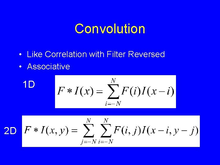 Convolution • Like Correlation with Filter Reversed • Associative 1 D 2 D 