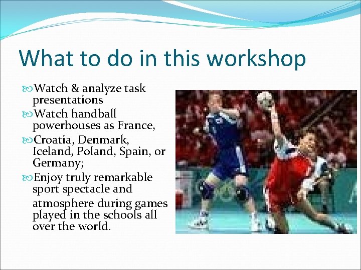 What to do in this workshop Watch & analyze task presentations Watch handball powerhouses