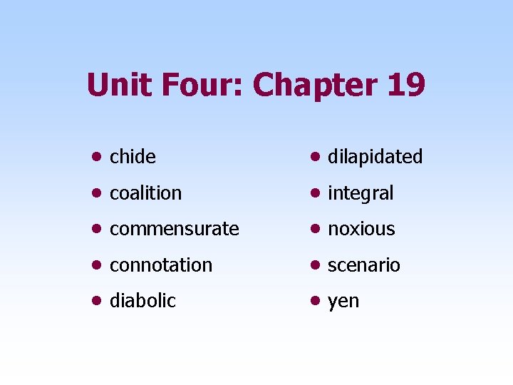 Unit Four: Chapter 19 • chide • dilapidated • coalition • integral • commensurate
