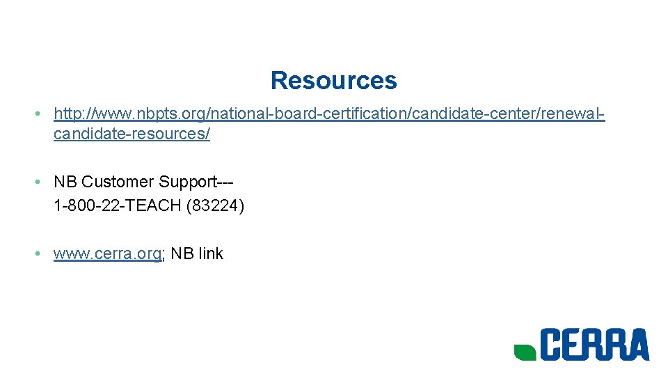 Resources • http: //www. nbpts. org/national-board-certification/candidate-center/renewalcandidate-resources/ • NB Customer Support--1 -800 -22 -TEACH (83224)