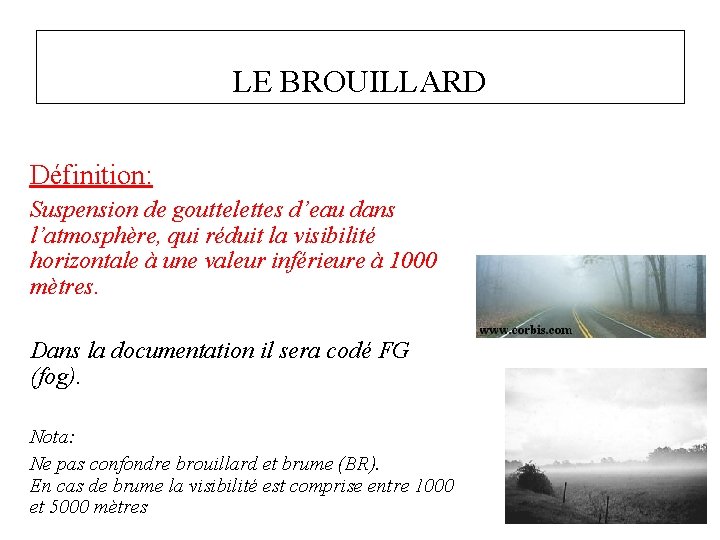 LE BROUILLARD Définition: Suspension de gouttelettes d’eau dans l’atmosphère, qui réduit la visibilité horizontale