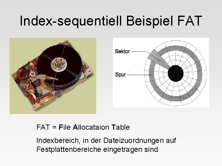 Index-sequentiell Beispiel FAT = File Allocataion Table Indexbereich, in der Dateizuordnungen auf Festplattenbereiche eingetragen