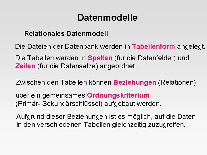 Datenmodelle Relationales Datenmodell Die Dateien der Datenbank werden in Tabellenform angelegt. Die Tabellen werden