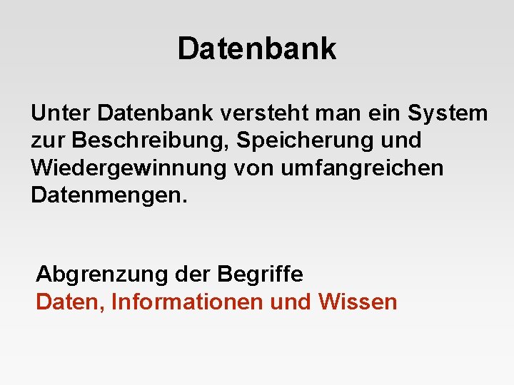 Datenbank Unter Datenbank versteht man ein System zur Beschreibung, Speicherung und Wiedergewinnung von umfangreichen