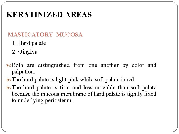 KERATINIZED AREAS MASTICATORY MUCOSA 1. Hard palate 2. Gingiva Both are distinguished from one