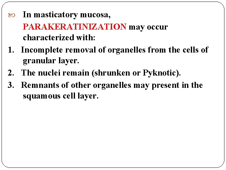  In masticatory mucosa, PARAKERATINIZATION may occur characterized with: 1. Incomplete removal of organelles