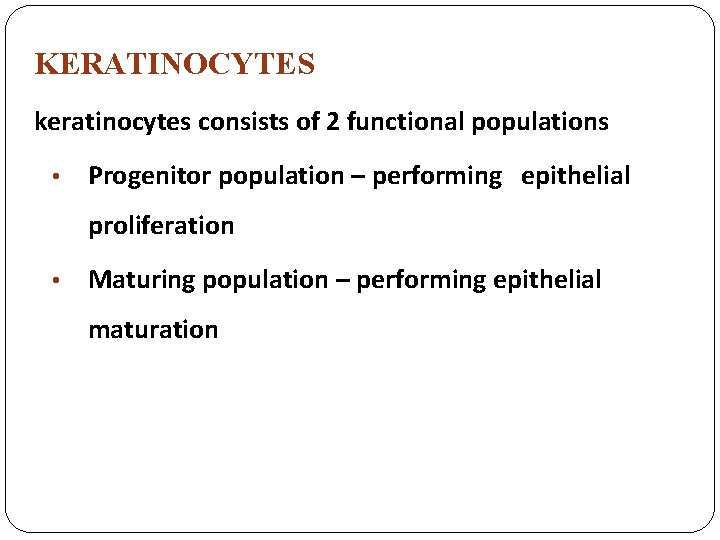 KERATINOCYTES keratinocytes consists of 2 functional populations • Progenitor population – performing epithelial proliferation