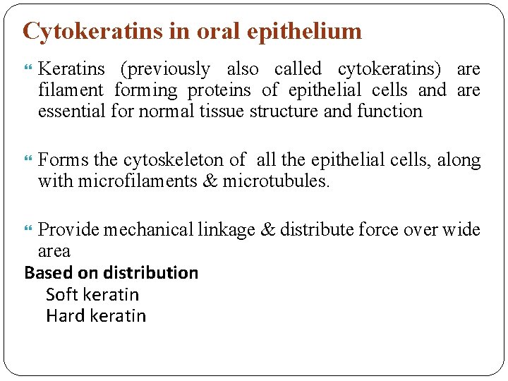 Cytokeratins in oral epithelium Keratins (previously also called cytokeratins) are filament forming proteins of