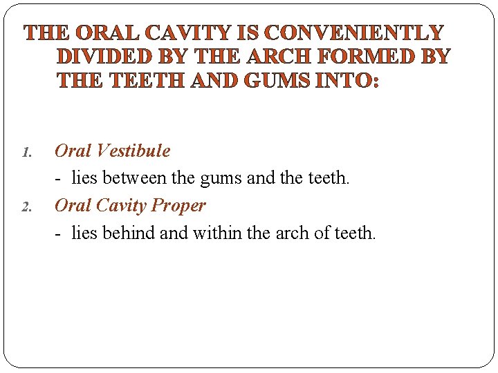 THE ORAL CAVITY IS CONVENIENTLY DIVIDED BY THE ARCH FORMED BY THE TEETH AND