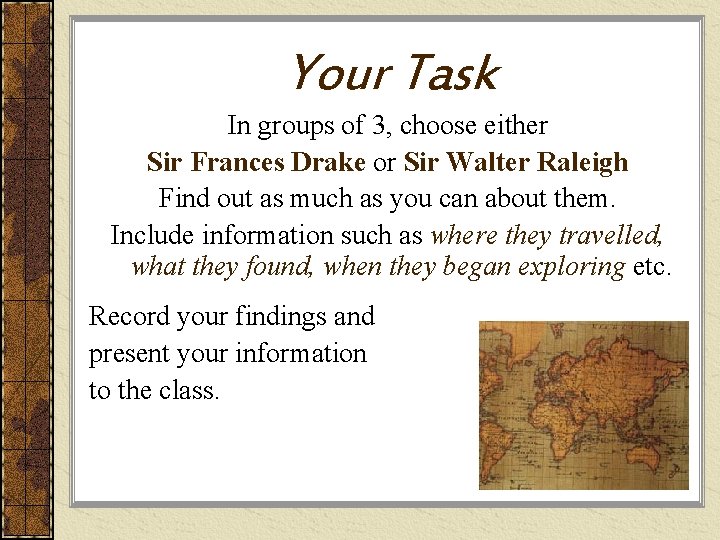 Your Task In groups of 3, choose either Sir Frances Drake or Sir Walter