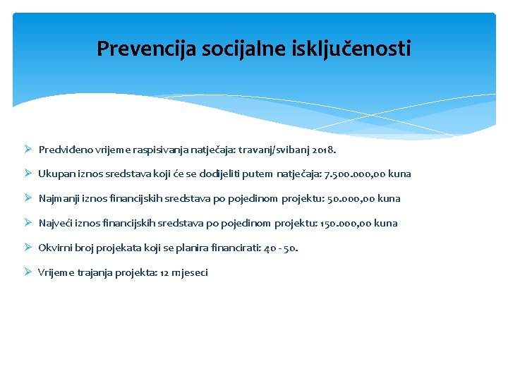 Prevencija socijalne isključenosti Ø Predviđeno vrijeme raspisivanja natječaja: travanj/svibanj 2018. Ø Ukupan iznos sredstava