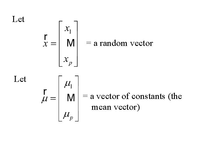 Let = a random vector Let = a vector of constants (the mean vector)