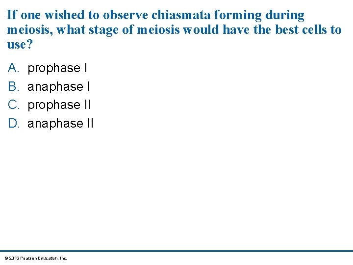 If one wished to observe chiasmata forming during meiosis, what stage of meiosis would