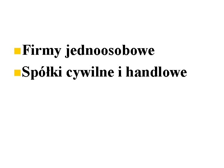  Firmy jednoosobowe Spółki cywilne i handlowe 