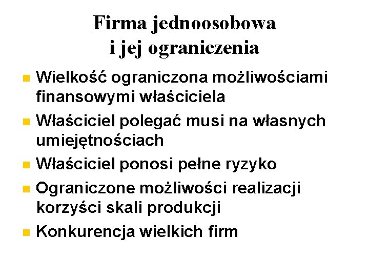 Firma jednoosobowa i jej ograniczenia Wielkość ograniczona możliwościami finansowymi właściciela Właściciel polegać musi na