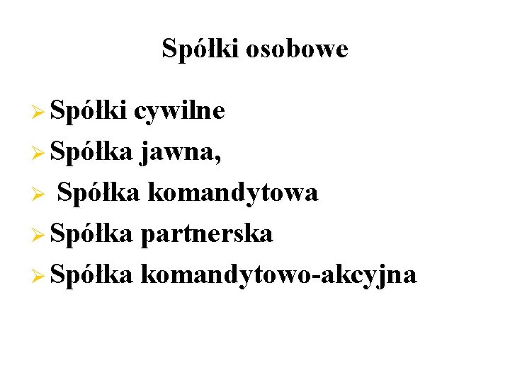 Spółki osobowe Spółki cywilne Spółka jawna, Spółka komandytowa Spółka partnerska Spółka komandytowo-akcyjna 