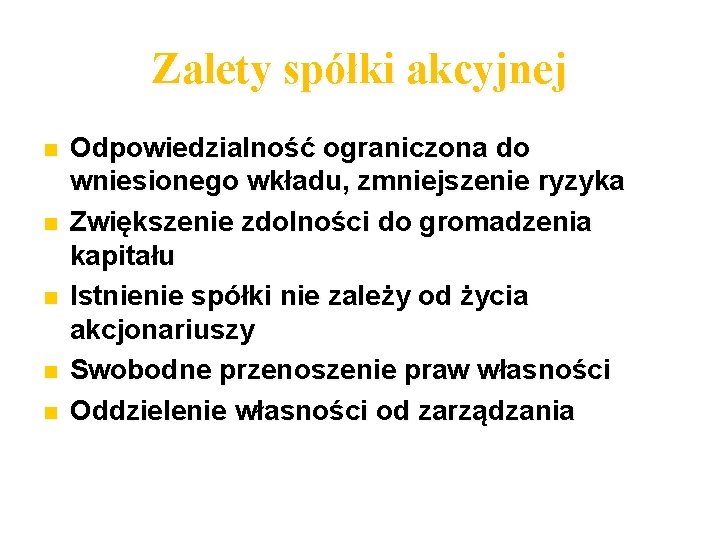 Zalety spółki akcyjnej Odpowiedzialność ograniczona do wniesionego wkładu, zmniejszenie ryzyka Zwiększenie zdolności do gromadzenia