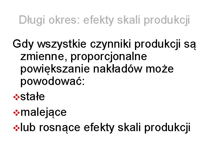 Długi okres: efekty skali produkcji Gdy wszystkie czynniki produkcji są zmienne, proporcjonalne powiększanie nakładów