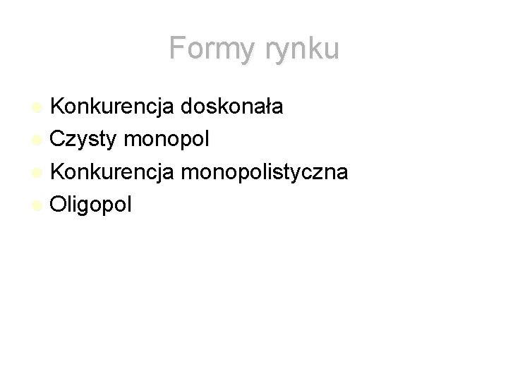 Formy rynku Konkurencja doskonała Czysty monopol Konkurencja monopolistyczna Oligopol 