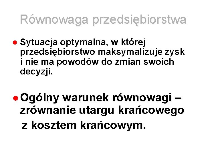 Równowaga przedsiębiorstwa Sytuacja optymalna, w której przedsiębiorstwo maksymalizuje zysk i nie ma powodów do