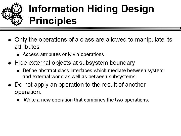 Information Hiding Design Principles l Only the operations of a class are allowed to