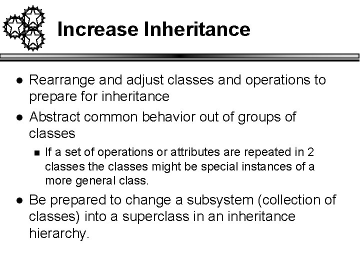 Increase Inheritance l l Rearrange and adjust classes and operations to prepare for inheritance