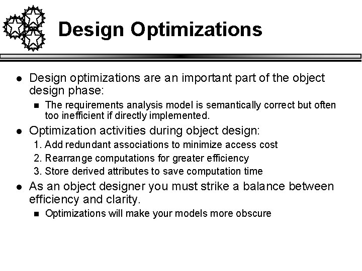 Design Optimizations l Design optimizations are an important part of the object design phase: