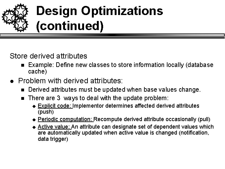 Design Optimizations (continued) Store derived attributes n l Example: Define new classes to store