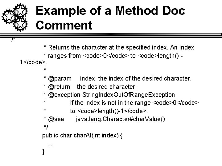 Example of a Method Doc Comment /** * Returns the character at the specified