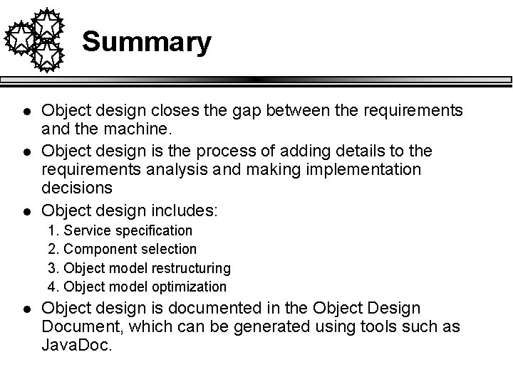 Summary l l l Object design closes the gap between the requirements and the