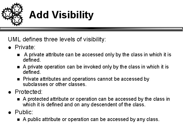 Add Visibility UML defines three levels of visibility: l Private: n n n l