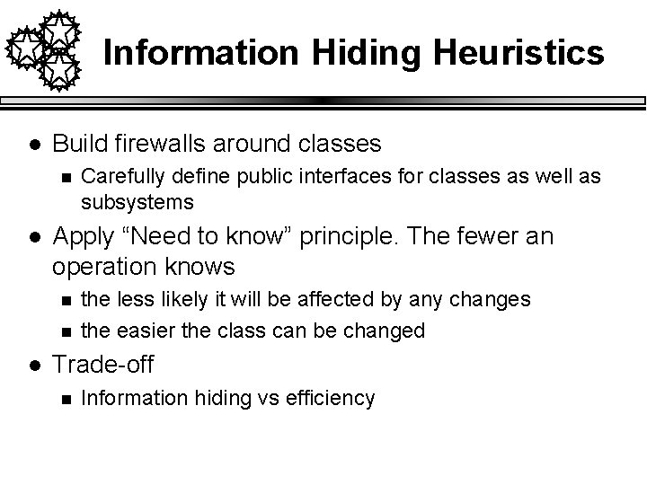 Information Hiding Heuristics l Build firewalls around classes n l Apply “Need to know”