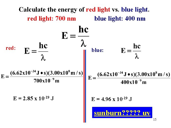 Calculate the energy of red light vs. blue light. red light: 700 nm blue