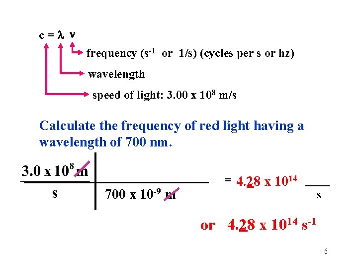 c= frequency (s-1 or 1/s) (cycles per s or hz) wavelength speed of light: